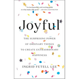 Joyful: The Surprising Power of Ordinary Things to Create Extraordinary Happiness - Hardcover