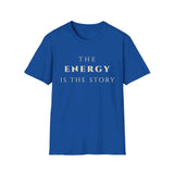 The Energy Is the Story Inspirational Graphic Tee